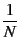 $\displaystyle {\frac{{1}}{{N}}}$