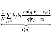 $\displaystyle \underbrace{{\frac{1}{N} \sum_{j\ne k} b_j b_k \frac{\sin (q\ver...
...r}}_k\vert)}{q\vert{\bf {r}}_j-{\bf {r}}_k\vert}}}_{{\displaystyle{I(q)}}}^{} $