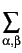 $\displaystyle \sum_{{\alpha,\beta}}^{}$