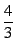 $displaystyle {frac{{4}}{{3}}}$