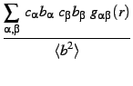 $displaystyle {frac{{displaystyle{sum_{alpha,beta}} c_{alpha} b_{alpha}... ...beta} b_{beta} g_{alphabeta}(r) }}{{displaystyle{langle b^{2} rangle}}}}$