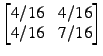 $ \begin{bmatrix} 4/16 x 4/16 \\ 4/16 x 7/16 \end{bmatrix}$