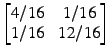 $ \begin{bmatrix} 4/16 x 1/16 \\ 1/16 x 12/16 \end{bmatrix}$